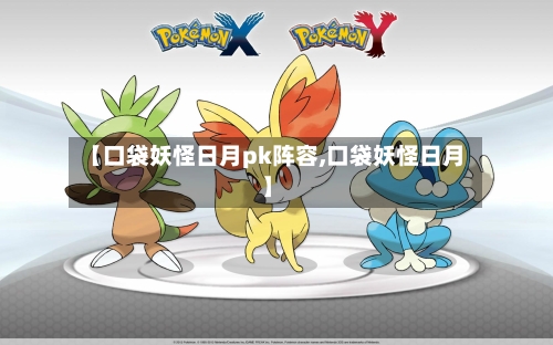 【口袋妖怪日月pk阵容,口袋妖怪日月】