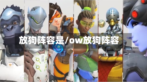 放狗阵容是/ow放狗阵容