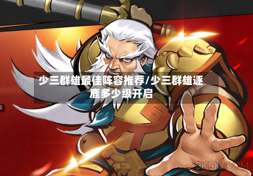少三群雄最佳阵容推荐/少三群雄逐鹿多少级开启-第2张图片